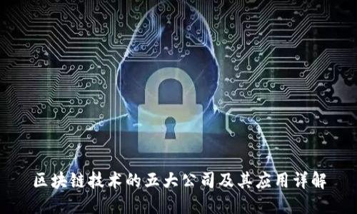 区块链技术的五大公司及其应用详解